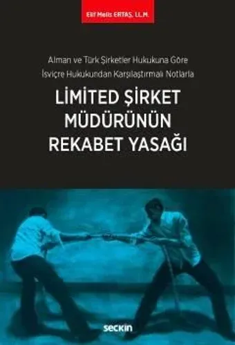 Alman ve Türk Şirketler Hukukuna Göre İsviçre Hukukundan Karşılaştırmalı Notlarla Limited Şirket Müdürünün Rekabet Yasağı