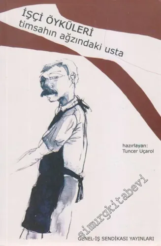 Timsahın Ağzındaki Usta ( İşçi Öyküleri ) : 2005 Yılı Abdullah Baştürk İşçi Öyküleri Yarışması Seçmeler 1 -