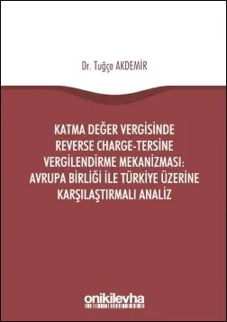 Katma Değer Vergisinde Reverse Charge-Tersine Vergilendirme Mekanizması: Avrupa Birliği ile Türkiye Üzerine Karşılaştırmalı Analiz
