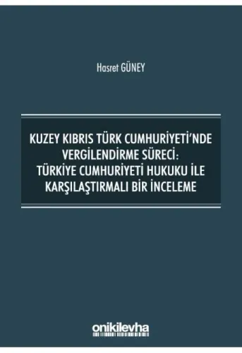 Kuzey Kıbrıs Türk Cumhuriyeti'nde Vergilendirme Süreci: Türkiye Cumhuriyeti Hukuku ile Karşılaştırmalı Bir İnceleme