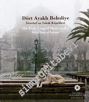 Dört Ayaklı Belediye: İstanbul'un Sokak Köpekleri = The Four Legged Municipality: Street Dogs of İstanbul -