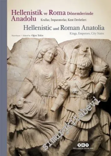 Hellenistik ve Roma Dönemlerinde Anadolu : Krallar İmparatorlar Kent Devletleri -