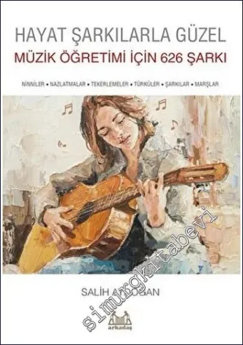 Hayat Şarkılarla Güzel: Müzik Öğretimi İçin 626 Şarkı : Ninniler - Nazlatmalar - Tekerlemeler - Türküler - Şarkılar - Marşlar -