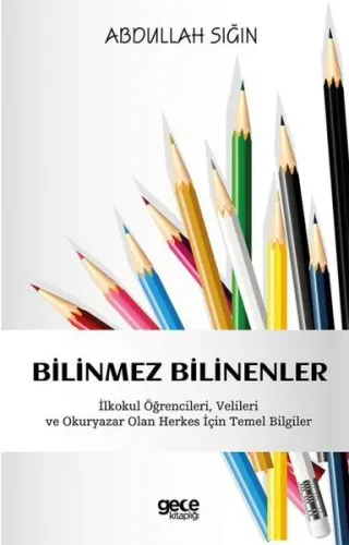 Bilinmez Bilinenler - İlkokul Öğrencileri Velileri ve Okuryazar Olan Herkes İçin Temel Bilgiler