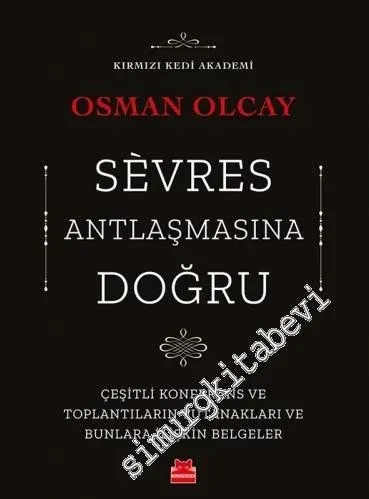 Sevres Antlaşmasına Doğru : Çeşitli Konferans ve Toplantıların Tutanakları ve Bunlara İlişkin Belgeler -         2019