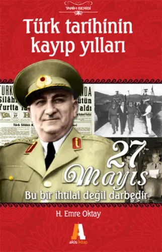 Türk Tarihinin Kayıp Yılları; 27 Mayıs Bu Bir İhtilal Değil Darbedir