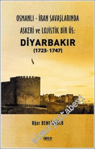 Osmanlı - İran savaşlarında Askeri ve Lojistik Bir Üs: Diyarbakır (1723- 1747) -         2022