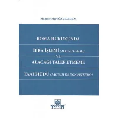 Roma Hukukunda İbra İşlemi (Acceptilatio) ve Alacağı Talep Etmeme Taahhüdü (Pactum De Non Petendo)