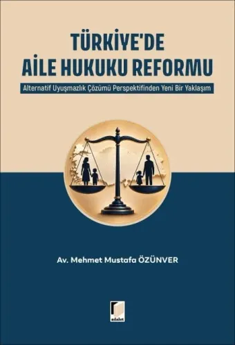 Türkiye'de Aile Hukuku Reformu: Alternatif Uyuşmazlık Çözümü Perspektifinden Yeni Bir Yaklaşım