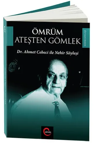 Ömrüm Ateşten Gömlek; Dr. Ahmet Cebeci ile Nehir Söyleşileri