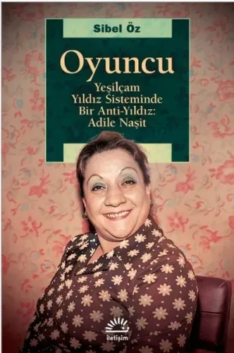 Oyuncu - Yeşilçam Yıldız Sisteminde Bir Anti Yıldız: Adile Naşit