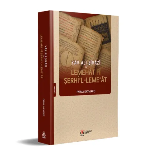 Yâr Ali Şîrâzî ve Lemehât fî şerhi’l-Leme‘ât Fatma Kaymakçı Yâr Ali Şîrâzî ve Lemehât fî şerhi’l-Leme‘ât Fatma Kaymakçı