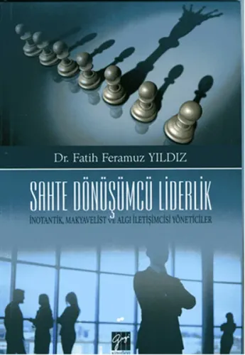 Sahte Dönüşümcü Liderlik İnotantik, Makyavelist ve Algı İletişimcisi Yöneticiler