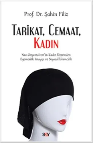 Tarikat, Cemaat, Kadın; Neo-Oryantalizm'in Kadın Üzerinden Egemenlik Arayışı ve Siyasal İslamcılık