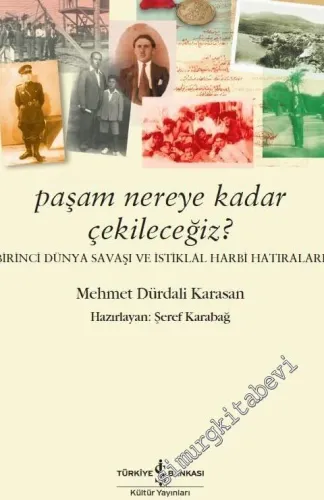 Paşam Nereye Kadar Çekileceğiz? Birinci Dünya Savaşı ve İstiklal Harbi Hatıraları -         2024