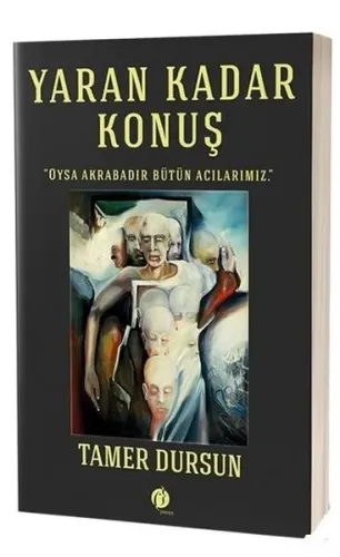 Yaran Kadar Konuş; Oysa Akrabadır Bütün Acılarımız.