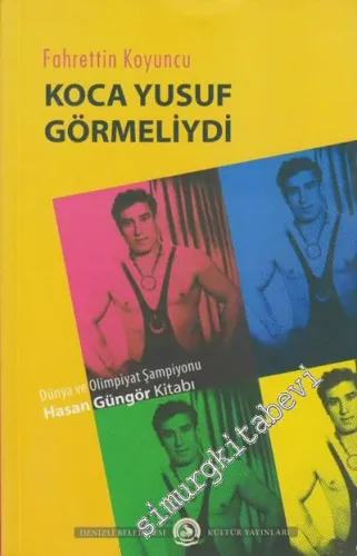 Dünya ve Olimpiyat Şampiyonu Hasan Güngör Kitabı: Koca Yusuf Gömeliydi -