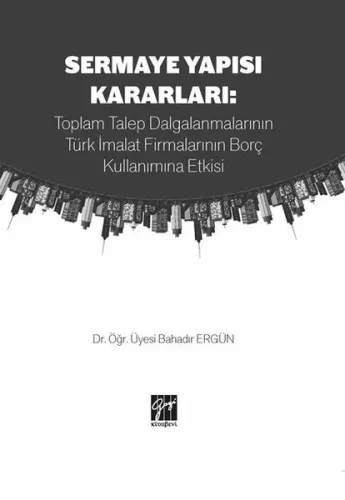 Sermaye Yapısı Kararları : Toplam Talep Dalgalanmalarının Türk İmalat Firmalarının Borç Kullanımına