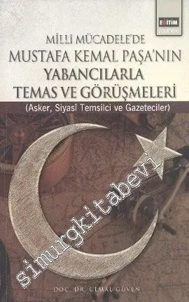 Milli Mücadele'de Mustafa Kemal Paşa'nın Yabancılarla Temas ve Görüşmeleri: Asker, Siyasi Temsilci ve Gazeteciler -        2012