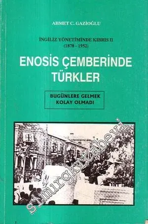 Enosis Çemberinde Türkler: İngiliz Yönetiminde Kıbrıs 2 ( 1878 - 1952 ): Bugünlere Gelmek Kolay Olmadı -