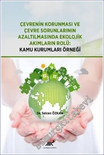 Çevrenin Korunması ve Çevre Sorunlarının Azaltılmasında Ekolojik Akımların Rolü : Kamu Kurumları Örneği -         2022