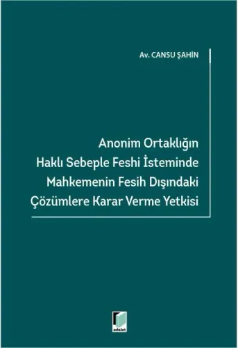 Anonim Ortaklığın Haklı Sebeple Feshi İsteminde Mahkemenin Fesih Dışındaki Çözümlere Karar Verme Yetkisi