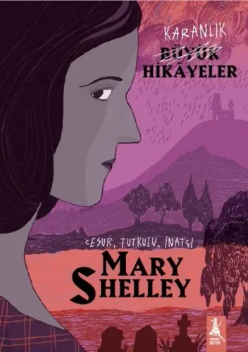 Karanlık Büyük Hikayeler: Mary Shelley - Cesur Tutkulu İnatçı