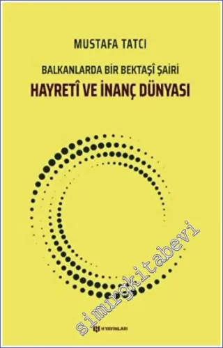 Hayreti ve İnanç Dünyası : Balklanlarda Bir Bektaşi Şairi -         2022