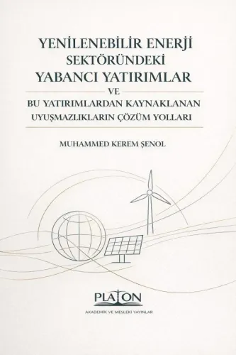 Yenilebilir Enerji Sektöründeki Yabancı Yatırımlar ve Bu Yatırımlardan Kaynaklanan Uyuşmazlıkların Çözüm Yolları 2.Baskı
