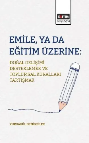 EmileYa da Eğitim Üzerine: Doğal Gelişimi Desteklemek ve Toplumsal Kuralları Tartışmak