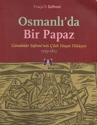 Osmanlı'da Bir Papaz Günahkar Sofroni'nin Çileli Hayat Hikayesi 1739-1813