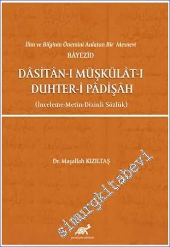 İlim ve Bilginin Önemini Anlatan Bir Mesnevi Bayezid Dasitan-ı Müşkülat-ı Duhter-i Padişah : İnceleme Metin Dizinli Sözlük -