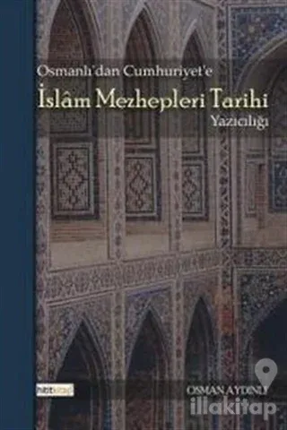 Osmanlı'dan Cumhuriyet'e İslam Mezhepleri Tarihi Yazıcılığı
