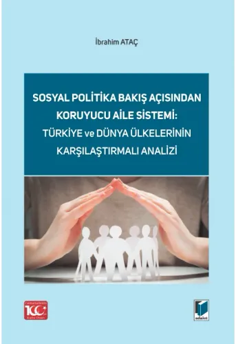 Sosyal Politika Bakış Açısından Koruyucu Aile Sistemi: Türkiye ve Dünya Ülkelerinin Karşılaştırmalı Analizi