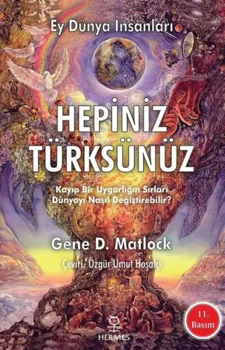 Ey Dünya İnsanları Hepiniz Türksünüz; Kayıp Bir Uygarlığın Sırları Dünyayı Nasıl Değiştirebilir