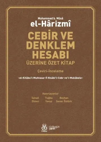 Cebir ve Denklem Hesabı Üzerine Özet Kitap;el-Kitâbu’l-Muhtasar fî Hisâbi’l-Cebr ve’l-Mukâbele
