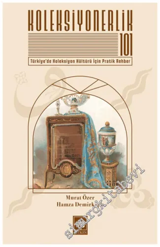 Koleksiyonerlik 101 : Türkiye’de Koleksiyon Kültürü için Pratik Rehber -