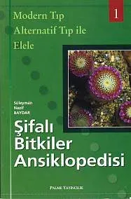 Şifalı Bitkiler Ansiklopedisi - 1; Modern Tıp Alternatif Tıp ile Elele