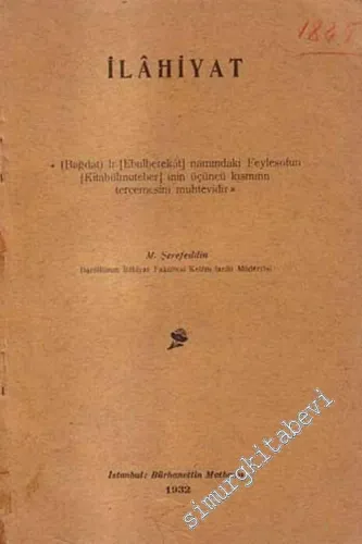 İlahiyat: Bağdatlı Ebulberekat Namındaki Feylesofun Kitabülmuteber'inin Üçüncü Kısmının Tercemesi Muhtevidir -        1932