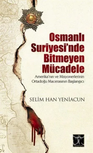 Osmanlı Suriyesinde Bitmeyen Mücadele Amerika'nın ve Misyonerlerinin Ortadoğu Macerasının Başlangıcı