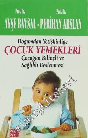 Doğumdan Yetişkinliğe Çocuk Yemekleri: Çocuğun Bilinçli ve Sağlıklı Beslenme -