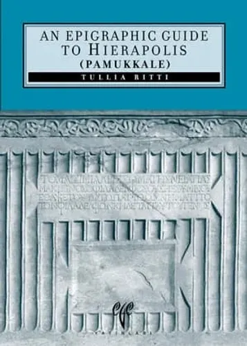 An Epigraphic Guide to Hierapolis of Phrygia (Pamukkale)