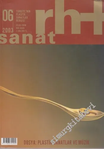 Rh+ Sanat: Türkiye'nin Plastik Sanatlar Dergisi - Dosya: Plastik Sanatlar ve Müzik - Sayı: 6      Eylül - Ekim 2003 2003
