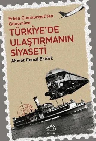 Erken Cumhuriyet'ten Günümüze Türkiye'de Ulaştırmanın Siyaseti