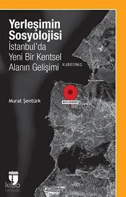 Yerleşimin Sosyolojisi: İstanbul`da Yeni Bir Kentsel Alanın Gelişimi