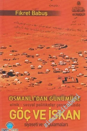 Osmanlı'dan Günümüze Etnik - Sosyal Politikalar Çerçevesinde Göç ve İskan Siyaseti ve Uygulamaları -         2006