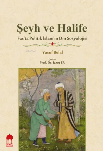 Şeyh ve Halife / Fas'ta Politik İslam'ın Din Sosyolojisi