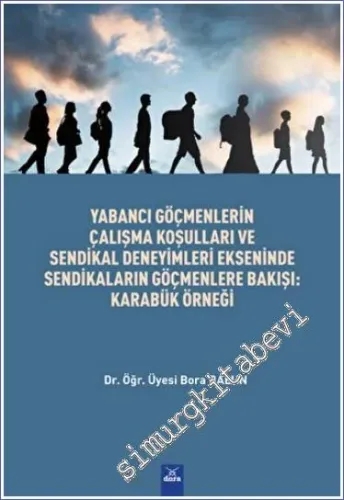 Yabancı Göçmenlerin Çalışma Koşulları Ve Sendikal Deneyimleri Ekseninde Sendikaların Göçmenlere Bakışı : Karabük Örnegi -        2023