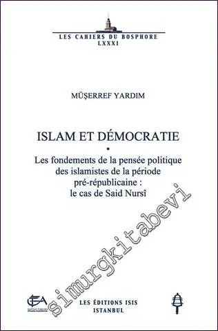 Islam et Démocratie : Les Fondements de la Pensée Politique des Islamistes de la Période Pré-republicain . le Cas de Said Nursi -         2014