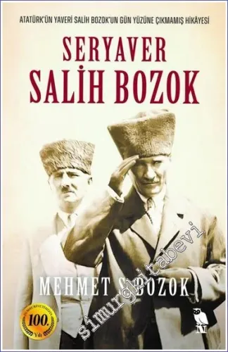 Seryaver Salih Bozok: Atatürk'ün Yaveri Salih Bozok'un Gün Yüzüne Çıkmamış Hikayesi -